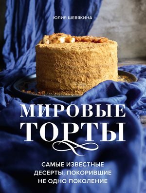 Шевякина Ю. К. - Мировые торты (Аромат домашней выпечки)
