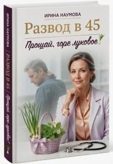 Наумова Ирина Развод в 45. Прощай, горе луковое!