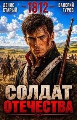 Солдат Отечества. 1812. Д. Старый,В. Гуров