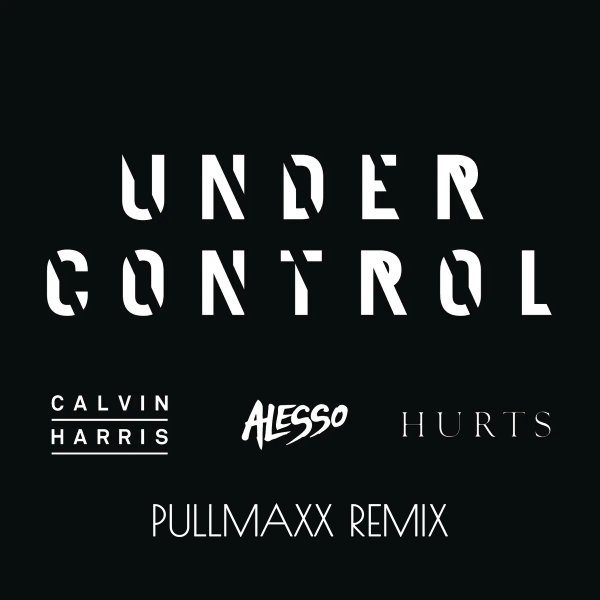 Calvin Harris & Alesso - Under Control (feat. Hurts) [PULLMAXX Remix]