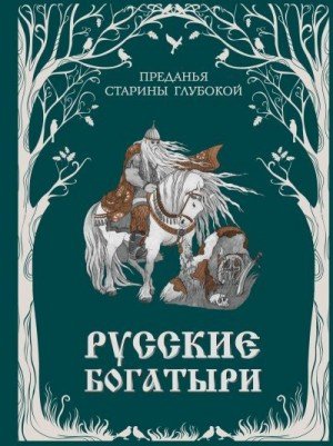 Народные сказки Русские богатыри. Преданья старины глубокой