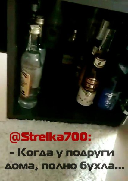 @Strelka700 - Когда у подруги дома, много бухла