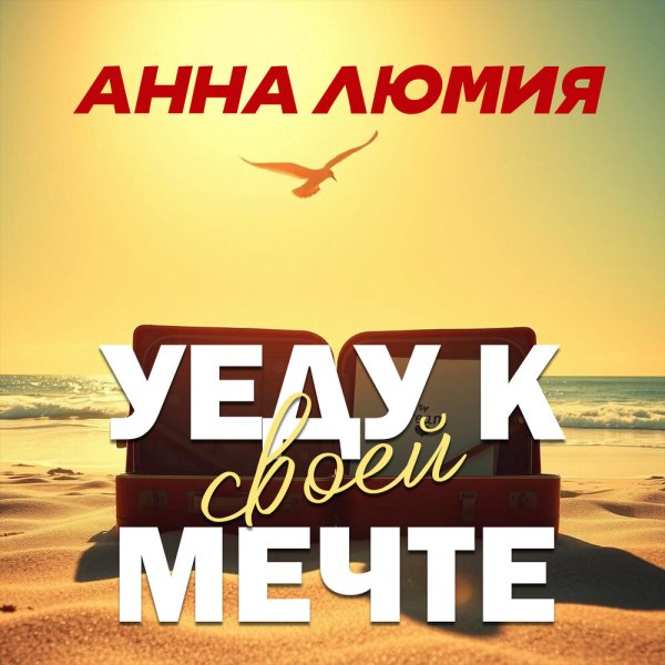 Анна Люмия - Уеду к своей мечте