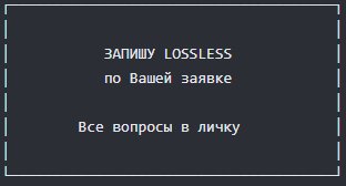Запишу lossless по Вашей заявке