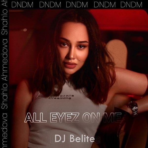 DNDM, Dj Belite, Шахло Ахмедова - All eyez on me