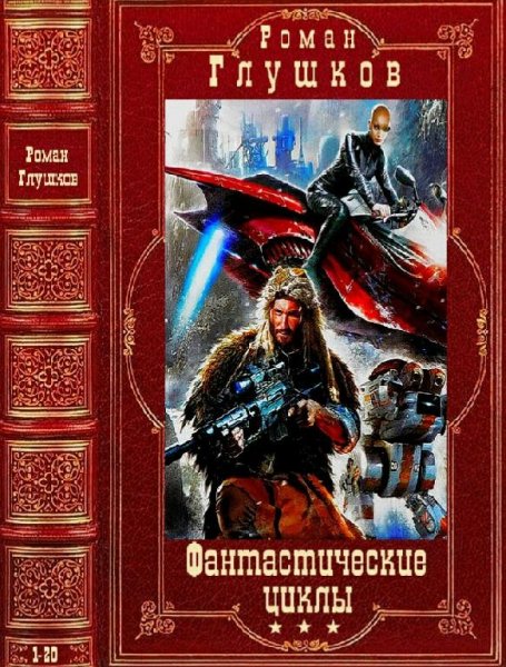 Глушков Роман Фантастические циклы. Компиляция. Книги 1-20