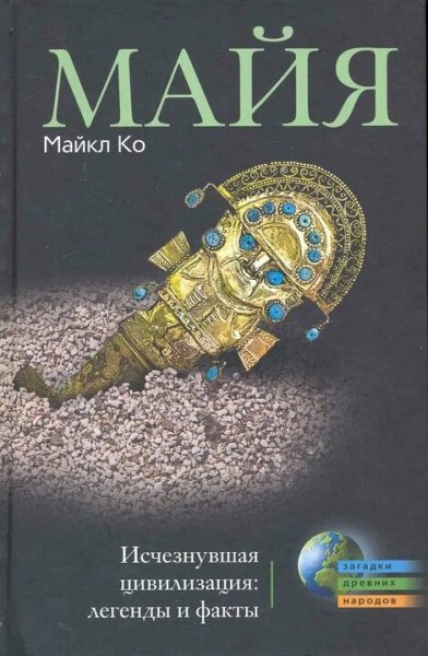 Майкл Ко. Майя. Исчезнувшая цивилизация. Легенды и факты