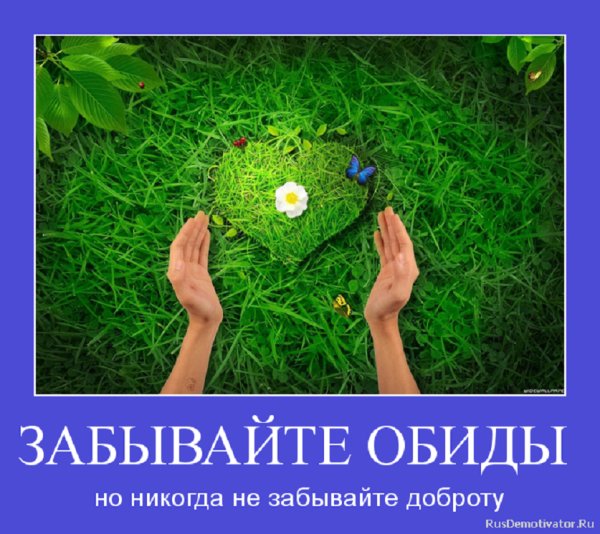 Забывайте обиды, но никогда не забывайте доброту