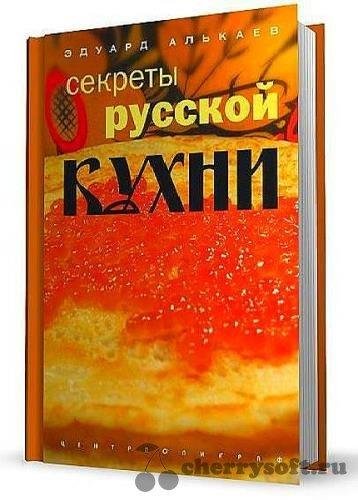 Алькаев Эдуард Николаевич-Секреты русской кухн