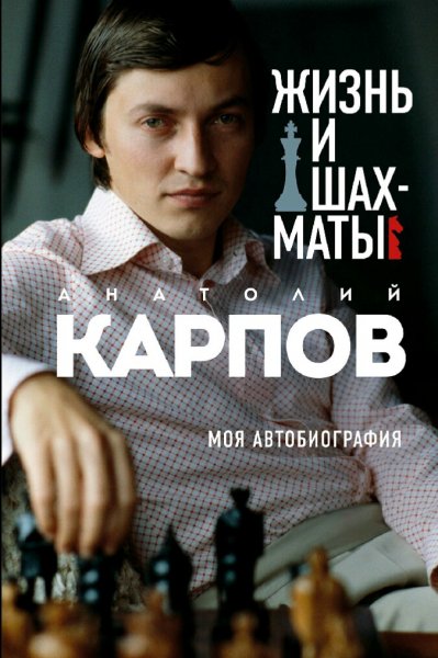 Анатолий Карпов. Жизнь и шахматы. Моя автобиография