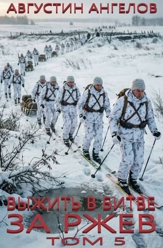 Августин Ангелов Выжить в битве за Ржев. Том 5