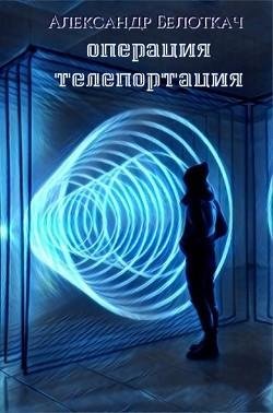 Belotkach Aleksandr Operaciya - Teleportaciya (SI) Litmir.net