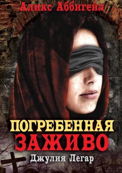 Аликс Аббигейл - Погребенная заживо. Джулия Легар