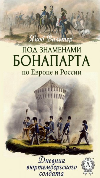 Якоб Вальтер - Под знамёнами Бонапарта. По Европе и России