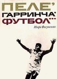 Игорь Фесуненко Пеле Гарринча Футбол...
