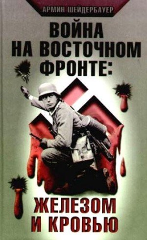 Шейдербауер А Война на Восточном фронте: железом и кровью