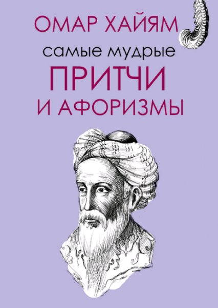 Хайям Омар Самые мудрые притчи и афоризмы Омара Хайяма (2016)