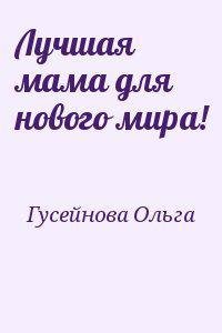 Ольга Гусейнова - Лучшая мама для нового мира!