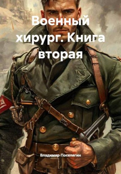 Владимир Поселягин Военный хирург. Книга вторая