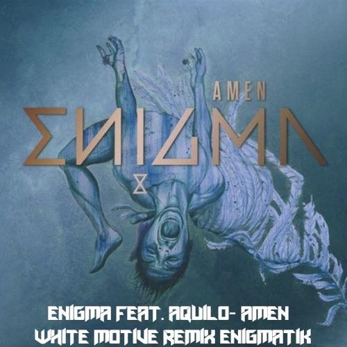 Enigma feat. Aquilo - Amen ( White Motive Remix- enigmatik)