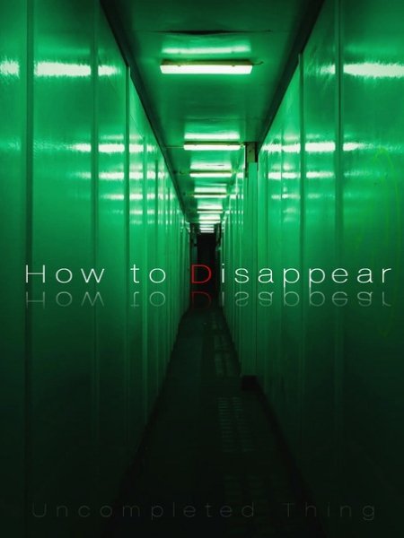 Uncompleted Thing. - How To Disappear