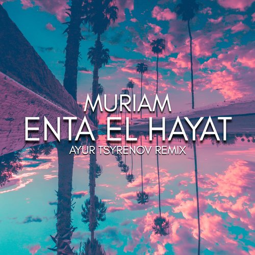 Muriam - Enta el hayat (Ayur Tsyrenov remix) 2021