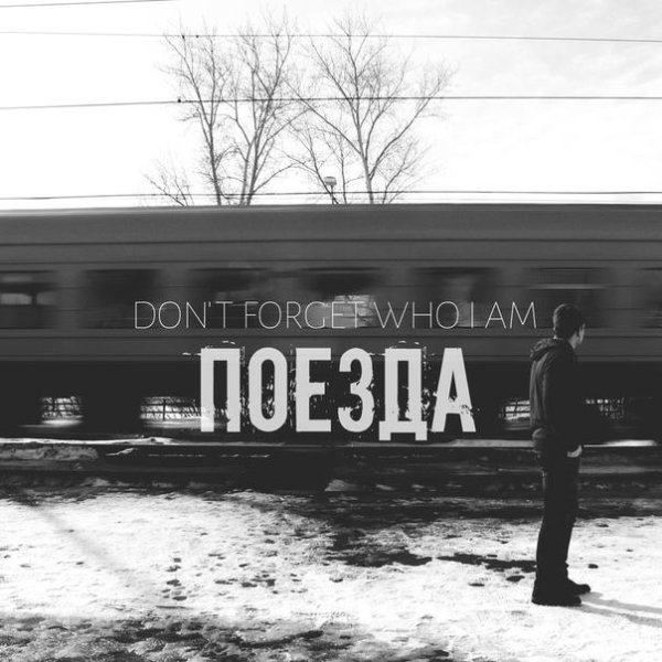 Don't Forget Who I Am - Поезда