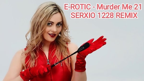 E-ROTIC - Murder Me 21 (SERXIO 1228 REMIX)