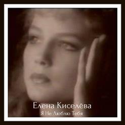 Елена Киселёва - Я не люблю тебя