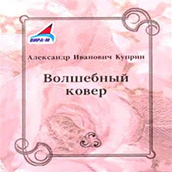 Александр Иванович Куприн - Волшебный ковёр