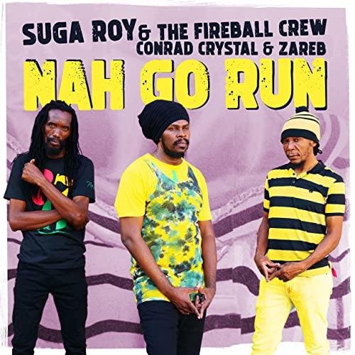 Suga Roy &amp; The Fireball Crew, Conrad Crystal &amp; Zareb - Nah Go Run