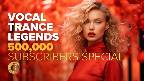 Trance Music - VOCAL TRANCE LEGENDS - 500,000 SUBSCRIBERS SPECIAL