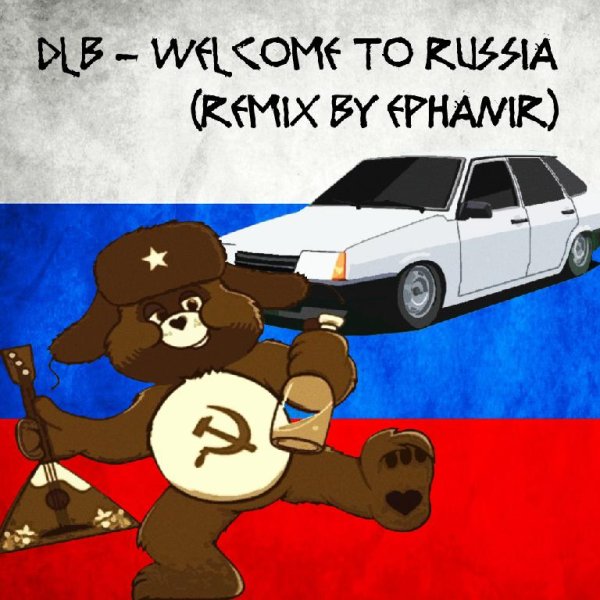 dlb - Welcome to russia (Remix by Ephanir)