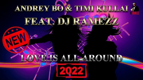Andrey Bo &amp; Timi Kullai Feat Dj Ramezz - Love Is...(2022)