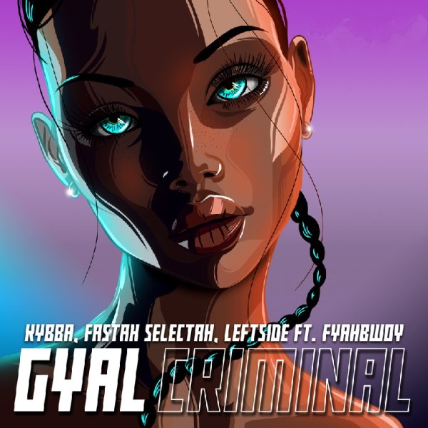 Kybba &amp; Fastah Selectah &amp; Leftside &amp; Fyahbwoy - #Gyal Criminal (Reggae/Dancehall)