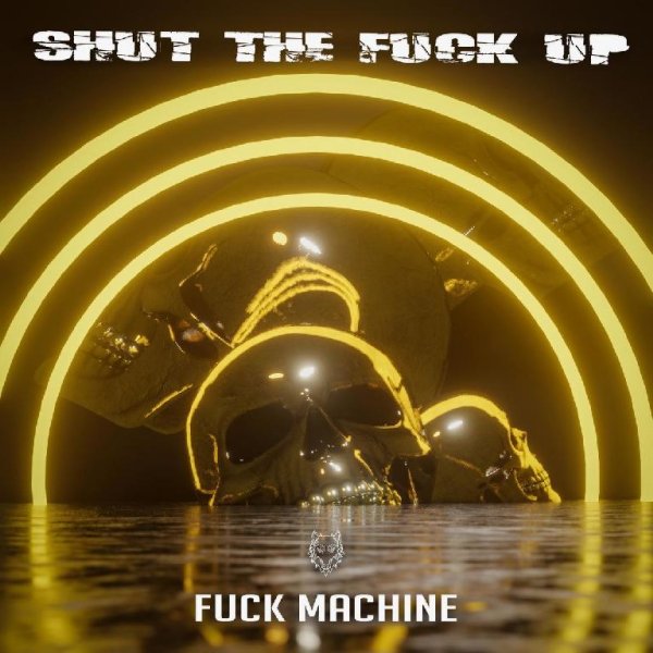 Fuck Machine - Shut The Fuck Up