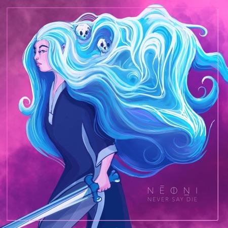 NEONI - NEVER SAY DIE
