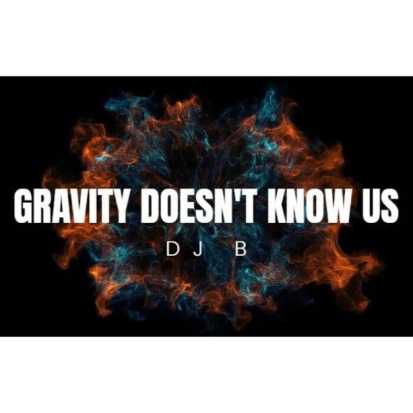 DJ B - GRAVITY DOESN'T KNOW US