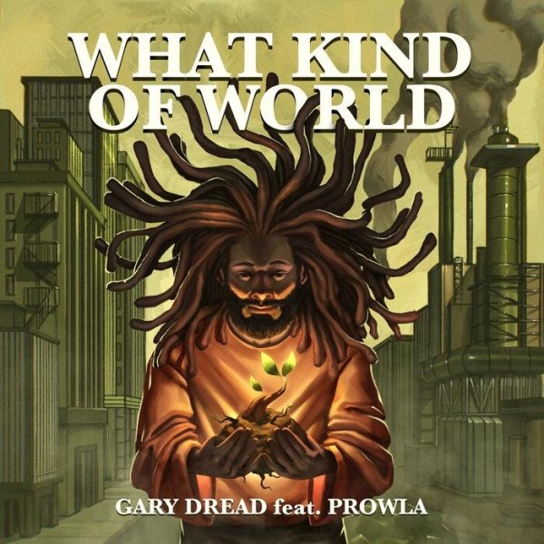 Gary Dread &amp; Prowla - What Kind Of World